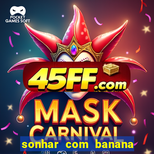 sonhar com banana no jogo do bicho